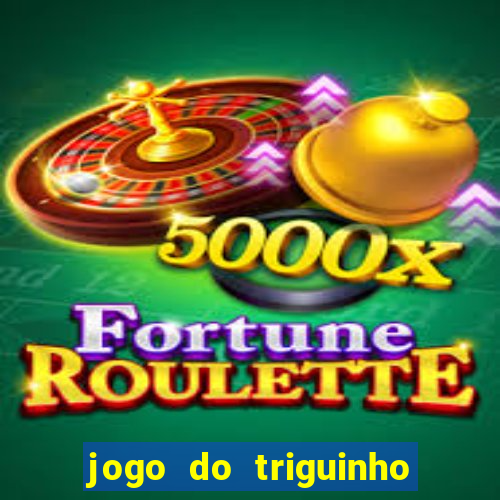 jogo do triguinho de ganhar dinheiro